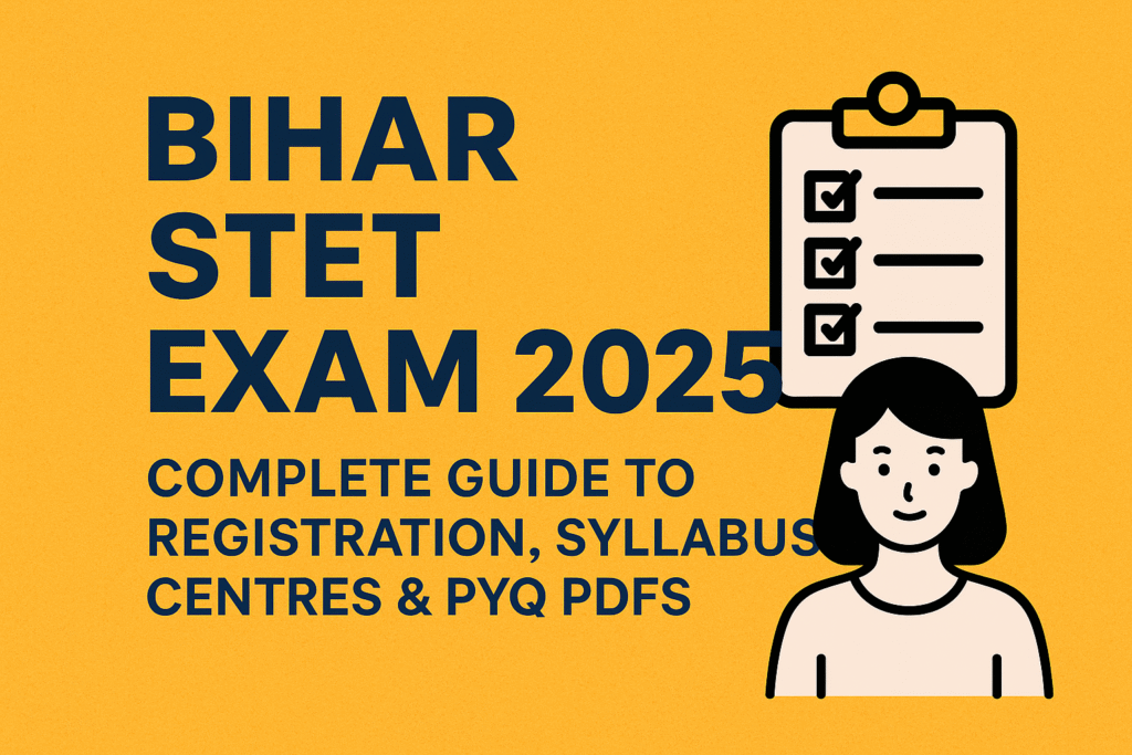 Bihar STET Exam 2025 – Complete Guide to Registration, Syllabus, Centres & PYQ PDFs